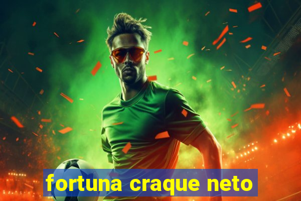 fortuna craque neto